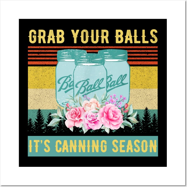 Grab Your Balls It's Canning Season Funny Vintage Flowers Shirt Wall Art by Alana Clothing